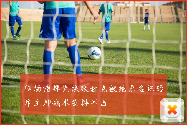 临场指挥失误致杜克被绝杀名记怒斥主帅战术安排不当